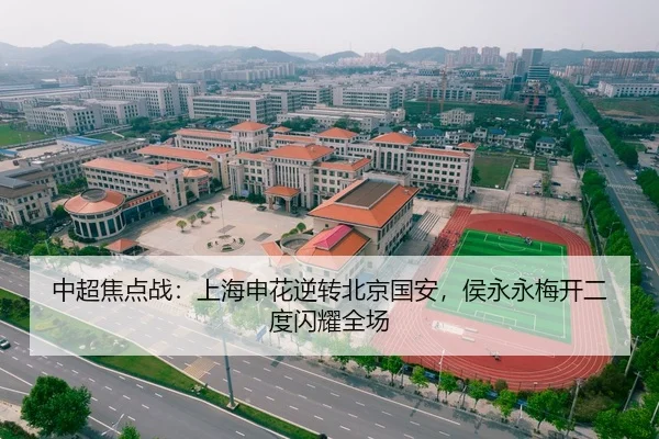 中超焦点战：上海申花逆转北京国安，侯永永梅开二度闪耀全场