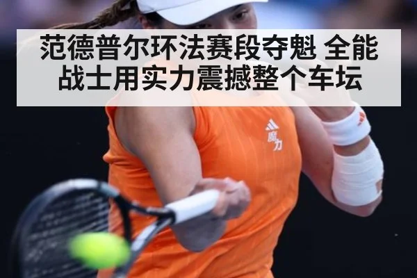 范德普尔环法赛段夺魁 全能战士用实力震撼整个车坛